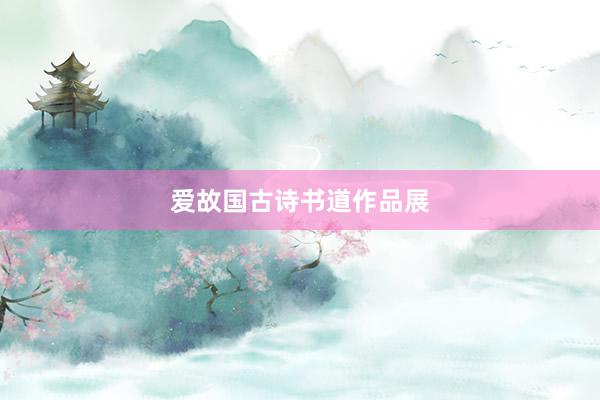 爱故国古诗书道作品展