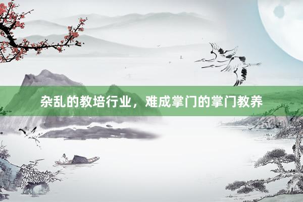 杂乱的教培行业，难成掌门的掌门教养